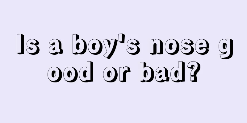 Is a boy's nose good or bad?