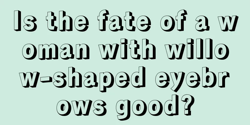 Is the fate of a woman with willow-shaped eyebrows good?
