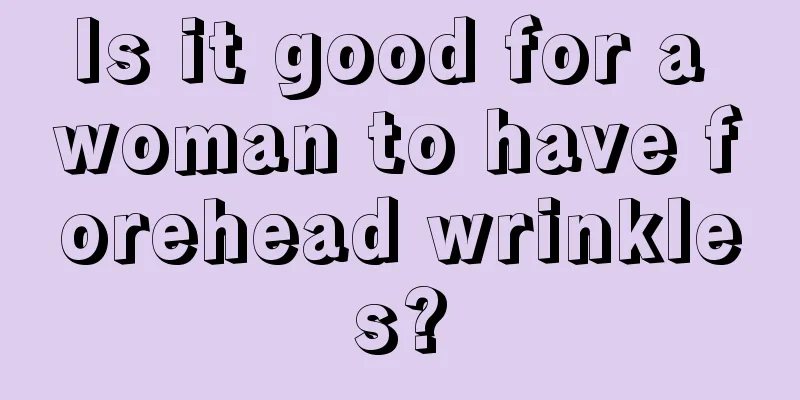 Is it good for a woman to have forehead wrinkles?
