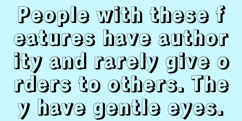 People with these features have authority and rarely give orders to others. They have gentle eyes.