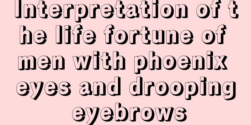 Interpretation of the life fortune of men with phoenix eyes and drooping eyebrows