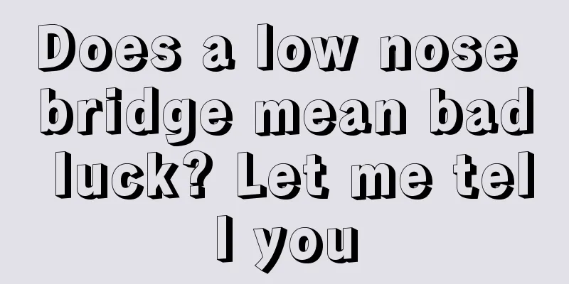 Does a low nose bridge mean bad luck? Let me tell you