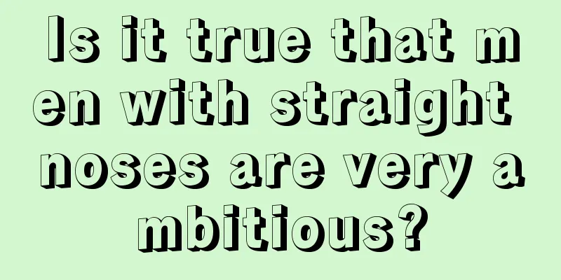 Is it true that men with straight noses are very ambitious?