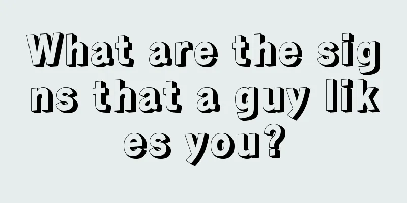 What are the signs that a guy likes you?