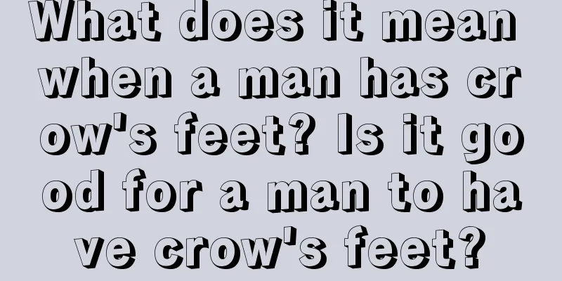 What does it mean when a man has crow's feet? Is it good for a man to have crow's feet?
