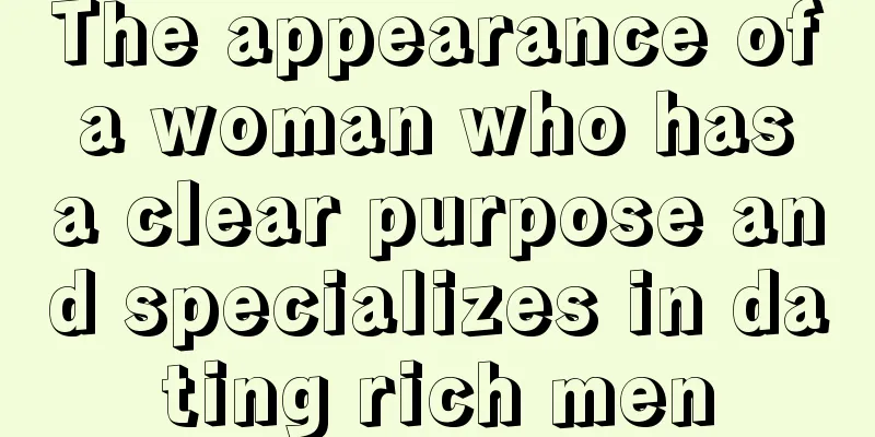 The appearance of a woman who has a clear purpose and specializes in dating rich men