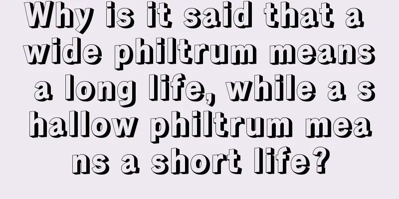 Why is it said that a wide philtrum means a long life, while a shallow philtrum means a short life?
