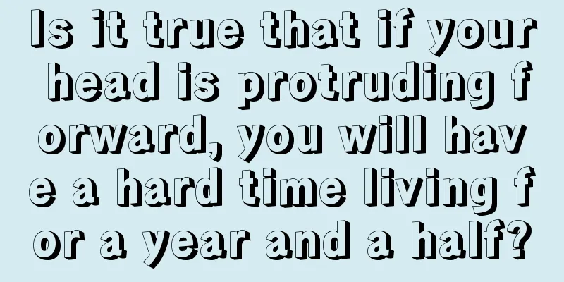 Is it true that if your head is protruding forward, you will have a hard time living for a year and a half?