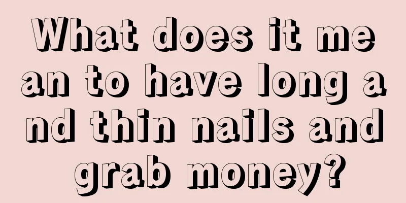 What does it mean to have long and thin nails and grab money?