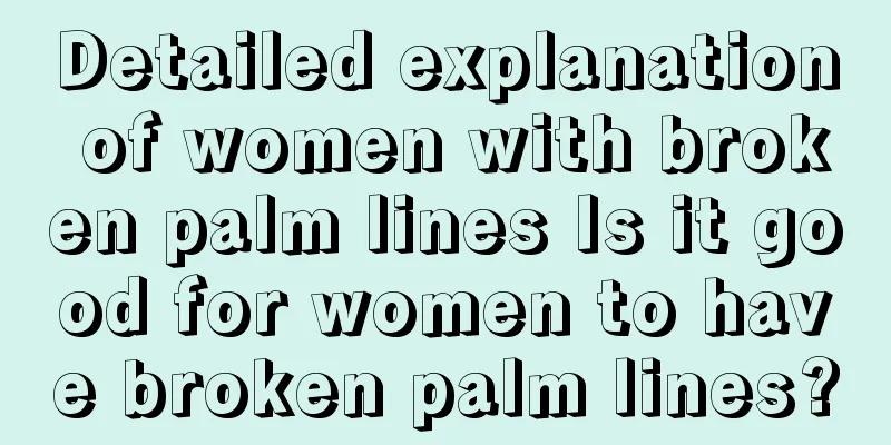 Detailed explanation of women with broken palm lines Is it good for women to have broken palm lines?