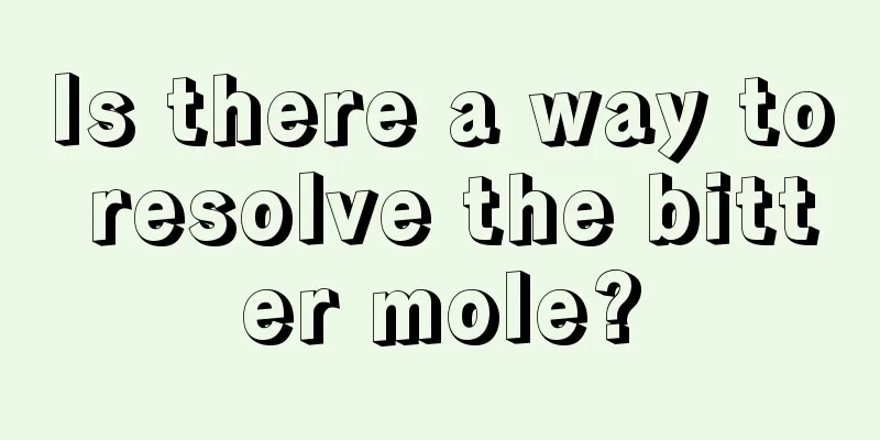 Is there a way to resolve the bitter mole?