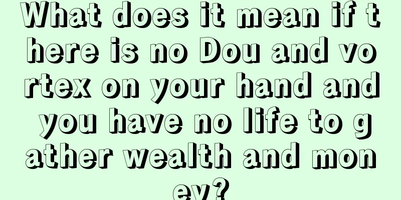 What does it mean if there is no Dou and vortex on your hand and you have no life to gather wealth and money?