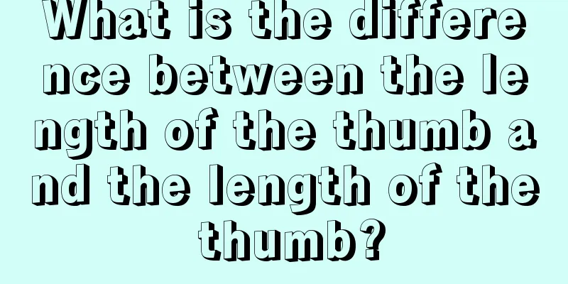 What is the difference between the length of the thumb and the length of the thumb?