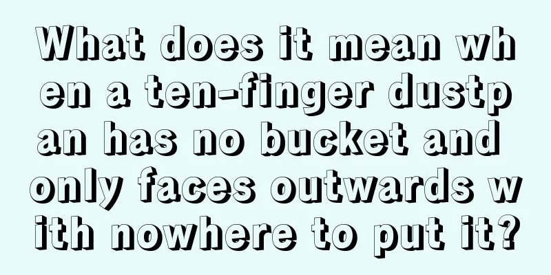 What does it mean when a ten-finger dustpan has no bucket and only faces outwards with nowhere to put it?