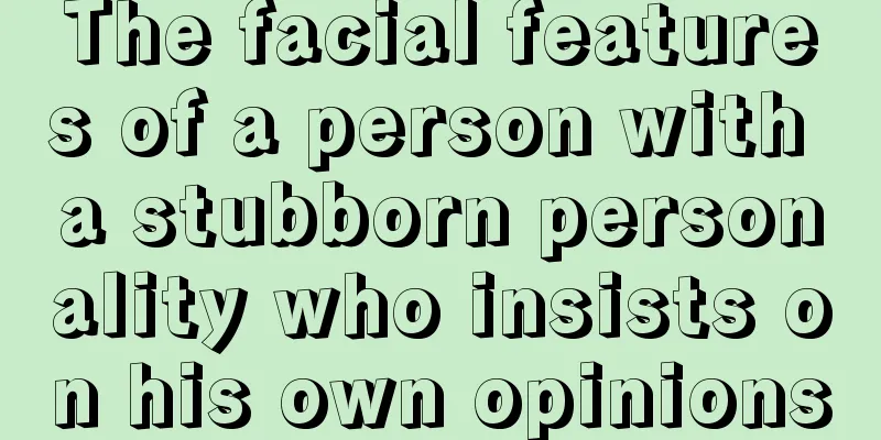The facial features of a person with a stubborn personality who insists on his own opinions
