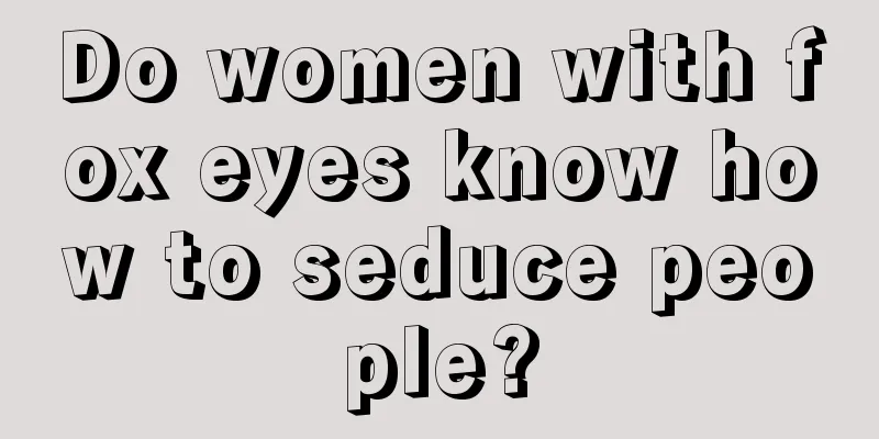 Do women with fox eyes know how to seduce people?