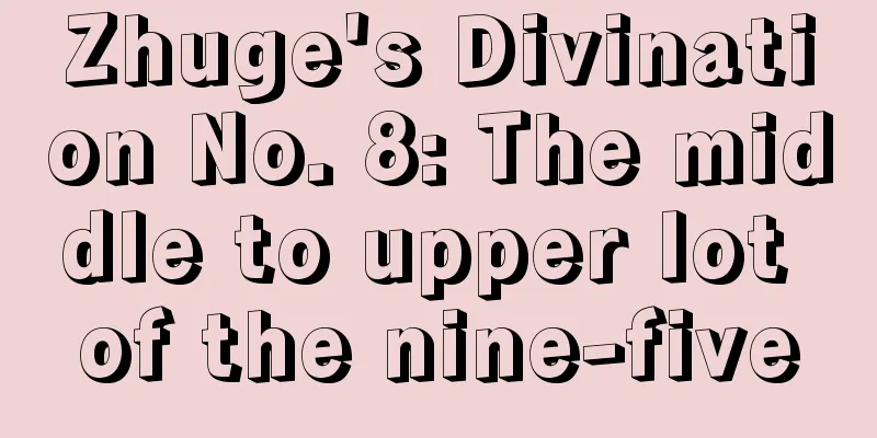 Zhuge's Divination No. 8: The middle to upper lot of the nine-five