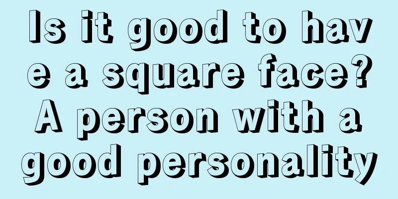Is it good to have a square face? A person with a good personality
