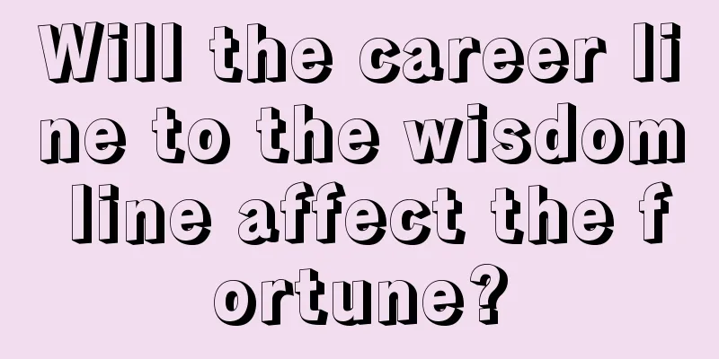 Will the career line to the wisdom line affect the fortune?