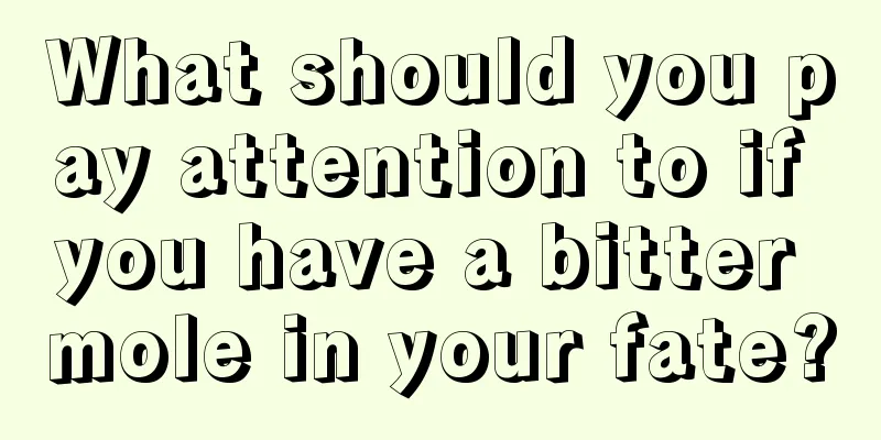 What should you pay attention to if you have a bitter mole in your fate?