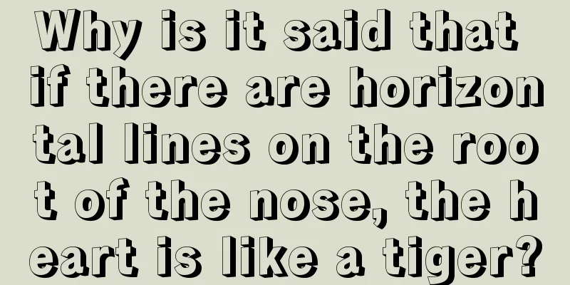 Why is it said that if there are horizontal lines on the root of the nose, the heart is like a tiger?