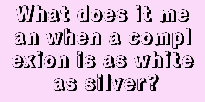 What does it mean when a complexion is as white as silver?