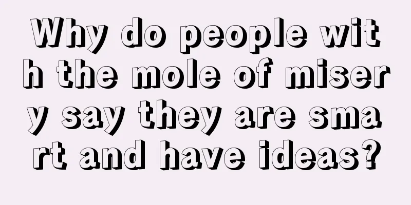 Why do people with the mole of misery say they are smart and have ideas?