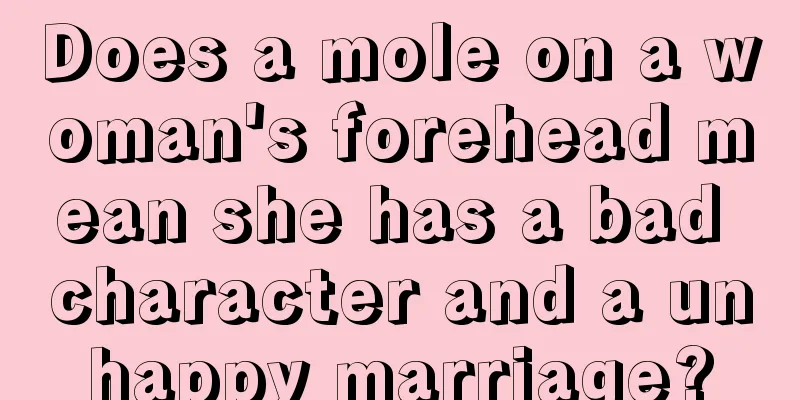 Does a mole on a woman's forehead mean she has a bad character and a unhappy marriage?