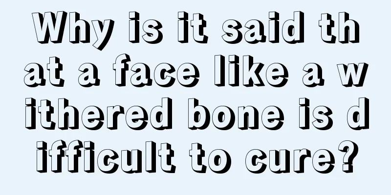 Why is it said that a face like a withered bone is difficult to cure?