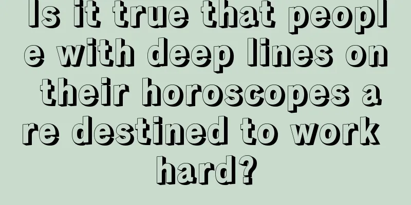 Is it true that people with deep lines on their horoscopes are destined to work hard?