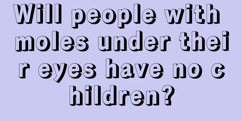 Will people with moles under their eyes have no children?