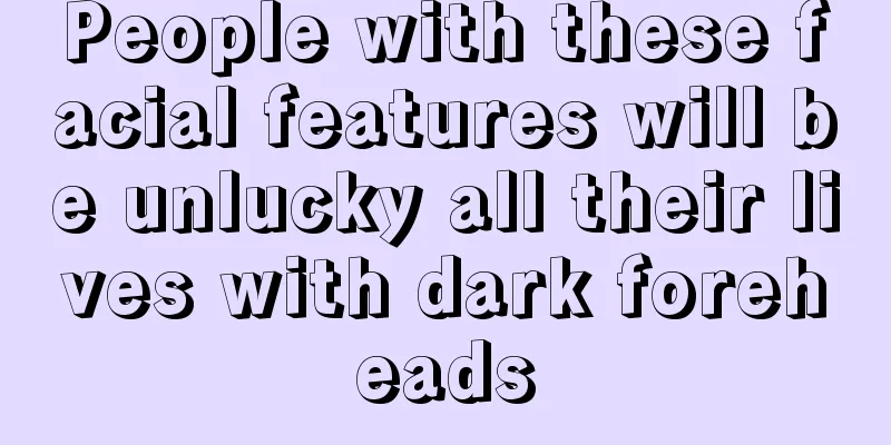 People with these facial features will be unlucky all their lives with dark foreheads