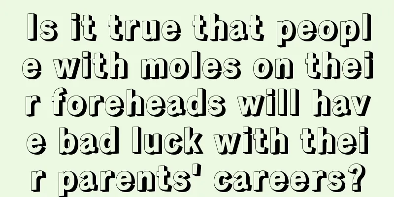 Is it true that people with moles on their foreheads will have bad luck with their parents' careers?