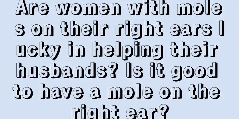 Are women with moles on their right ears lucky in helping their husbands? Is it good to have a mole on the right ear?