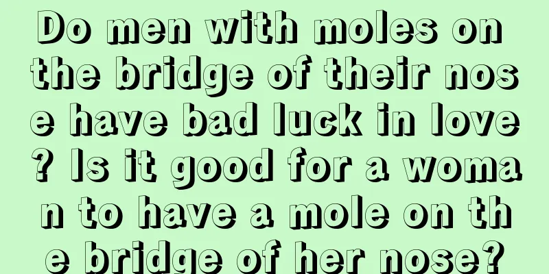 Do men with moles on the bridge of their nose have bad luck in love? Is it good for a woman to have a mole on the bridge of her nose?