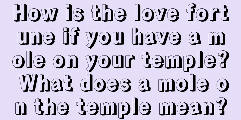 How is the love fortune if you have a mole on your temple? What does a mole on the temple mean?