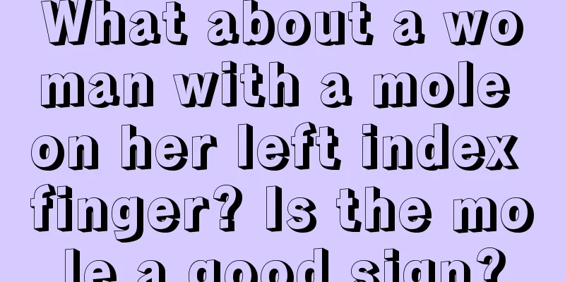 What about a woman with a mole on her left index finger? Is the mole a good sign?