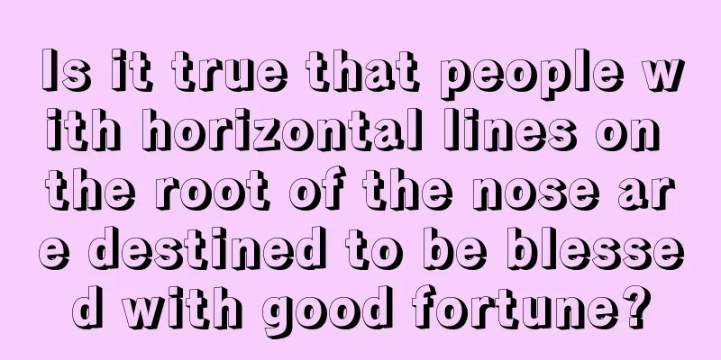 Is it true that people with horizontal lines on the root of the nose are destined to be blessed with good fortune?
