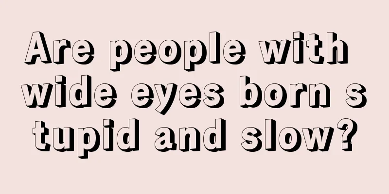 Are people with wide eyes born stupid and slow?