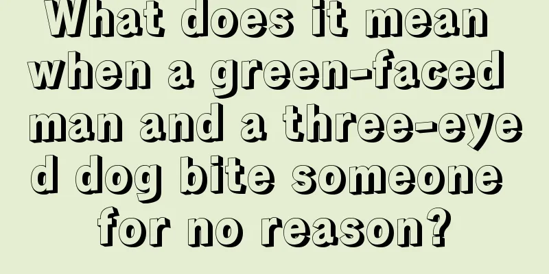 What does it mean when a green-faced man and a three-eyed dog bite someone for no reason?