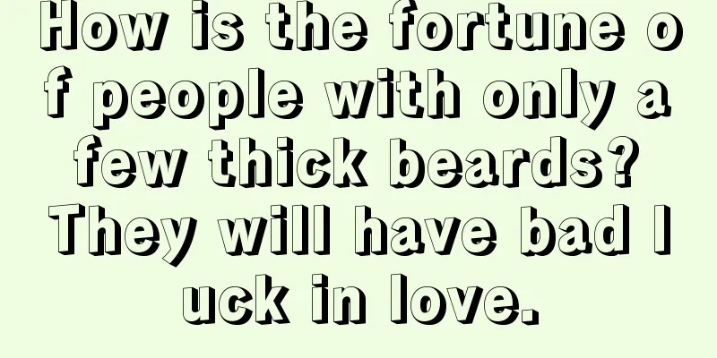 How is the fortune of people with only a few thick beards? They will have bad luck in love.
