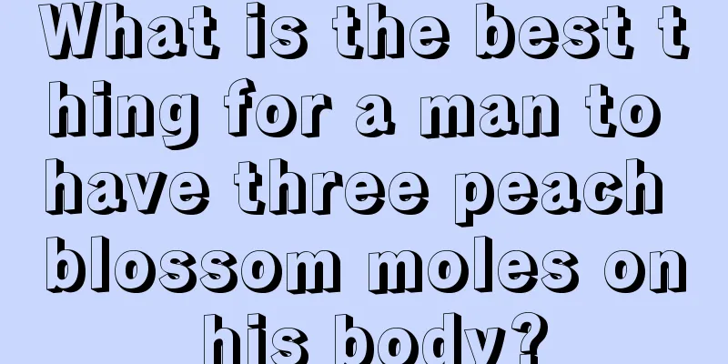 What is the best thing for a man to have three peach blossom moles on his body?