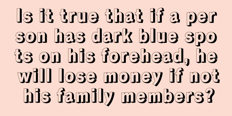 Is it true that if a person has dark blue spots on his forehead, he will lose money if not his family members?