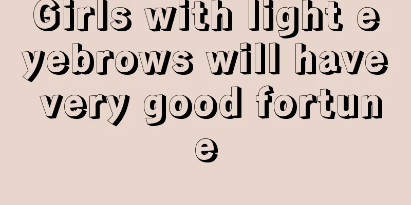 Girls with light eyebrows will have very good fortune