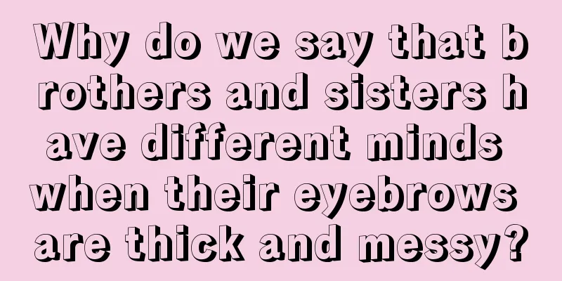 Why do we say that brothers and sisters have different minds when their eyebrows are thick and messy?