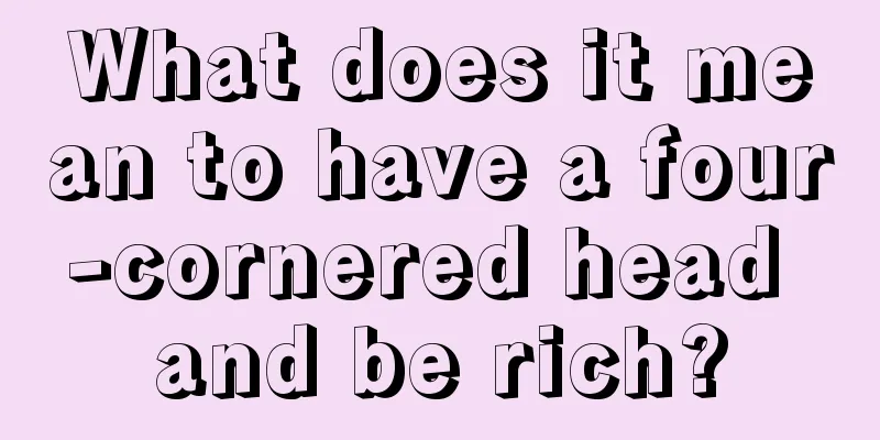 What does it mean to have a four-cornered head and be rich?