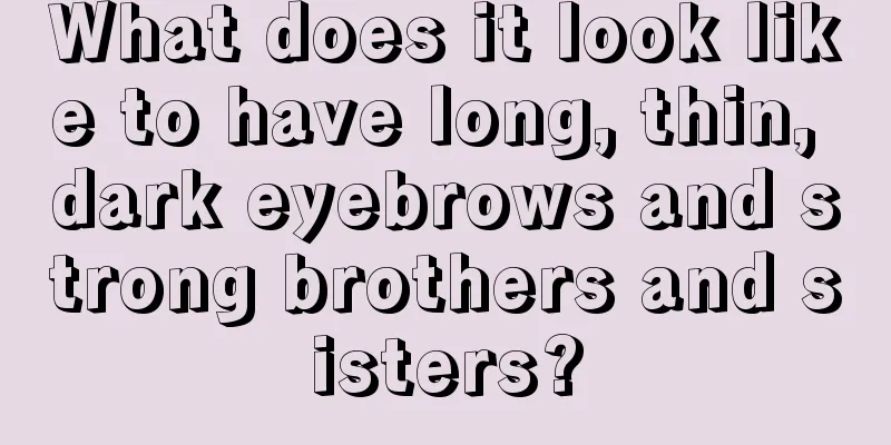 What does it look like to have long, thin, dark eyebrows and strong brothers and sisters?