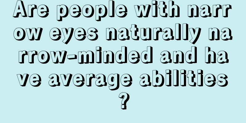 Are people with narrow eyes naturally narrow-minded and have average abilities?