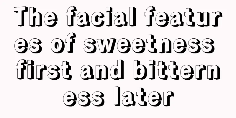 The facial features of sweetness first and bitterness later