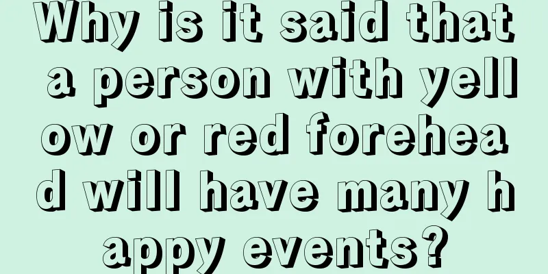Why is it said that a person with yellow or red forehead will have many happy events?